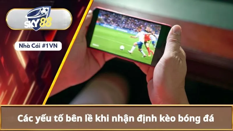 Bí Kíp Nhận Định Kèo Bóng Đá Chính Xác Từ Chuyên Gia 3 Các yếu tố bên lề khi nhận định kèo bóng đá