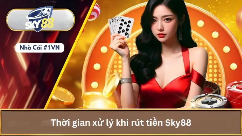 Cách rút tiền Sky88 về tài khoản cá nhân nhanh chóng 2 Thời gian xử lý khi rút tiền Sky88