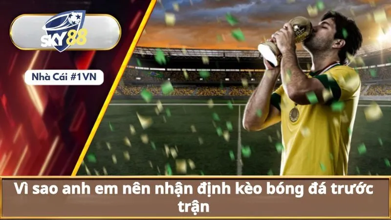 Bí Kíp Nhận Định Kèo Bóng Đá Chính Xác Từ Chuyên Gia 1 Vì sao anh em nên nhận định kèo bóng đá trước trận